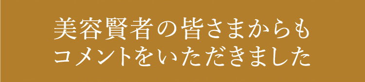 美容賢者の皆さまからもコメントをいただきました